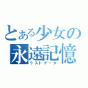 とある少女の永遠記憶（ラストデータ）