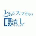 とあるスマホの暇潰し（インデックス）