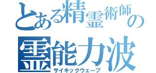 とある精霊術師の霊能力波（サイキックウェーブ）