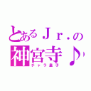 とあるＪｒ．の神宮寺♪（チャラ皇子）