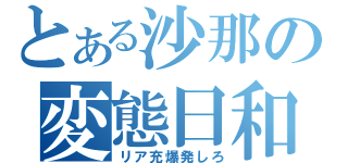 とある沙那の変態日和（リア充爆発しろ）