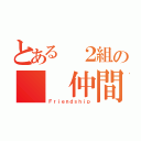 とある ２組の  仲間達（Ｆｒｉｅｎｄｓｈｉｐ）