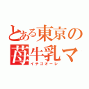 とある東京の苺牛乳マニア（イチゴオーレ）