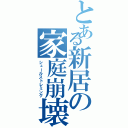 とある新居の家庭崩壊（シュールストレミング）