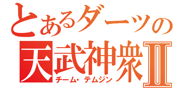 とあるダーツの天武神衆Ⅱ（チーム・テムジン）