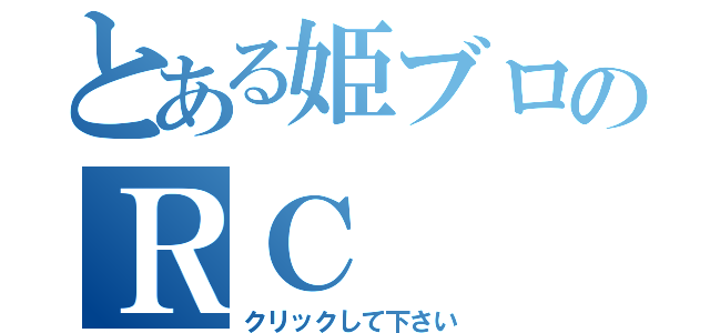 とある姫ブロのＲＣ（クリックして下さい）