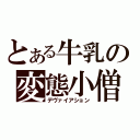 とある牛乳の変態小僧（デヴァイアション）