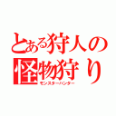 とある狩人の怪物狩り（モンスターハンター）