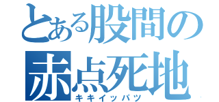 とある股間の赤点死地（キキイッパツ）