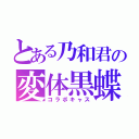 とある乃和君の変体黒蝶（コラボキャス）