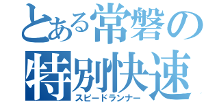 とある常磐の特別快速（スピードランナー）