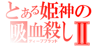 とある姫神の吸血殺しⅡ（ディープブラッド）