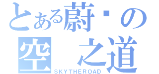 とある蔚蓝の空　之道（ＳＫＹＴＨＥＲＯＡＤ）