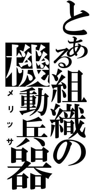 とある組織の機動兵器（メリッサ）