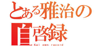 とある雅治の自啓録（Ｋｅｉ ｏｗｎ ｒｅｃｏｒｄ）