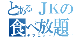 とあるＪＫの食べ放題（デブエット）