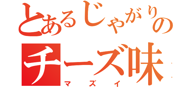 とあるじゃがりこのチーズ味（マズイ）