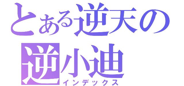 とある逆天の逆小迪（インデックス）