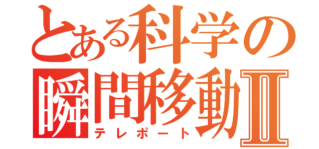 とある科学の瞬間移動Ⅱ（テレポート）