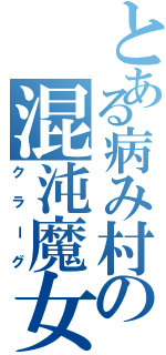 とある病み村の混沌魔女（クラーグ）