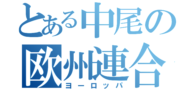 とある中尾の欧州連合（ヨーロッパ）