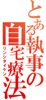 とある執事の自宅療法（リンシタイケン）