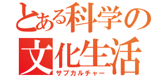 とある科学の文化生活（サブカルチャー）