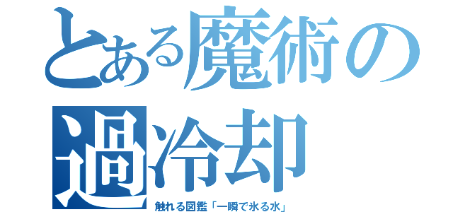 とある魔術の過冷却（触れる図鑑「一瞬で氷る水」）