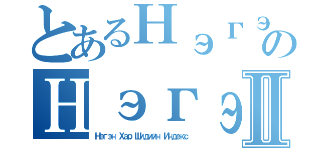 とあるНэгэн Хар Шидийн ИндексのНэгэн Хар Шидийн ИндексⅡ（Нэгэн Хар Шидийн Индекс）