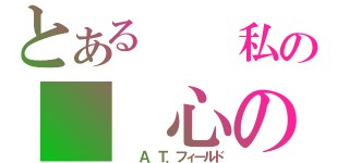 とある　　私の　　心の壁（　　Ａ．Ｔ．フィールド）