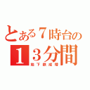 とある７時台の１３分間（地下鉄成増）