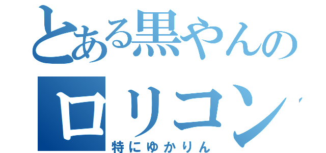 とある黒やんのロリコン好き（特にゆかりん）