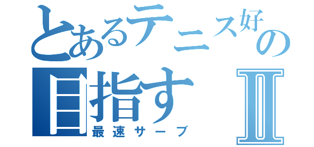 とあるテニス好きの目指すⅡ（最速サーブ）