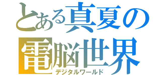 とある真夏の電脳世界（デジタルワールド）