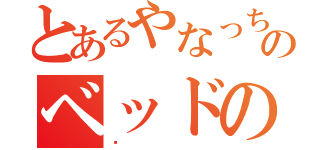 とあるやなっちのベッドの下（♡）