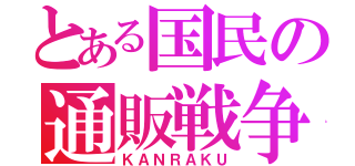 とある国民の通販戦争（ＫＡＮＲＡＫＵ）