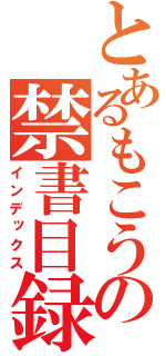 とあるもこうの禁書目録（インデックス）