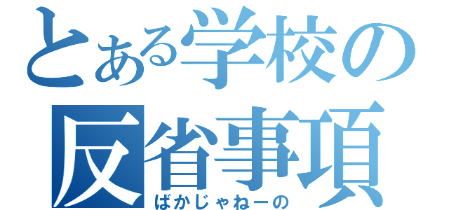 とある学校の反省事項（ばかじゃねーの）