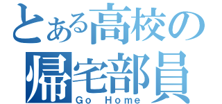 とある高校の帰宅部員（Ｇｏ Ｈｏｍｅ）