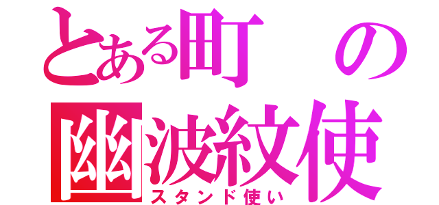 とある町の幽波紋使い（スタンド使い）