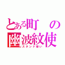 とある町の幽波紋使い（スタンド使い）