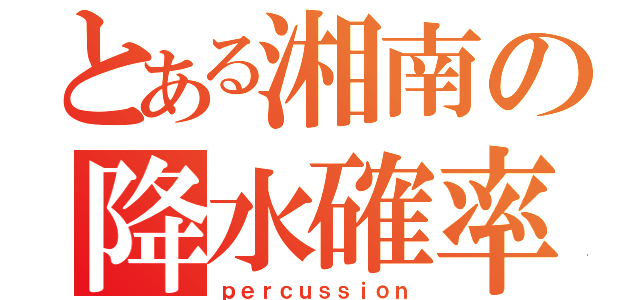 とある湘南の降水確率（ｐｅｒｃｕｓｓｉｏｎ）