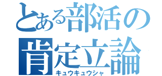 とある部活の肯定立論（キュウキュウシャ）