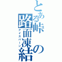 とある峠の路面凍結（アイスバーン）