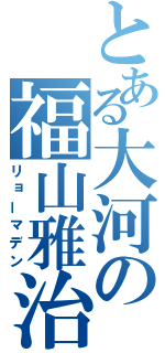 とある大河の福山雅治（リョーマデン）