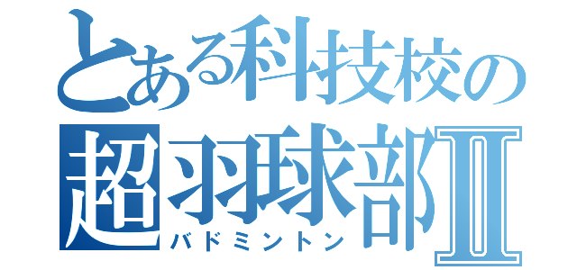 とある科技校の超羽球部Ⅱ（バドミントン）