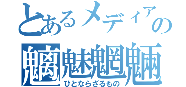 とあるメディアの魑魅魍魎（ひとならざるもの）