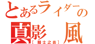 とあるライダーの真影 風（［騎士之炎］）