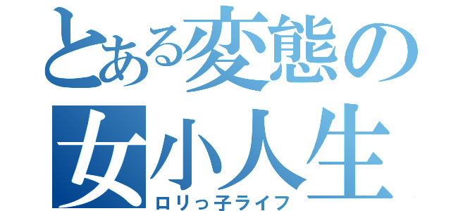 とある変態の女小人生活（ロリっ子ライフ）