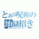 とある呪術の地獄招き（ヘルブリンガー）